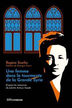 Une femme dans la tourmente de la Grande Syrie. D’après les mémoires de Juliette Antoun Saadé